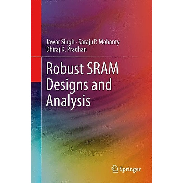Robust SRAM Designs and Analysis, Jawar Singh, Saraju P. Mohanty, Dhiraj K. Pradhan