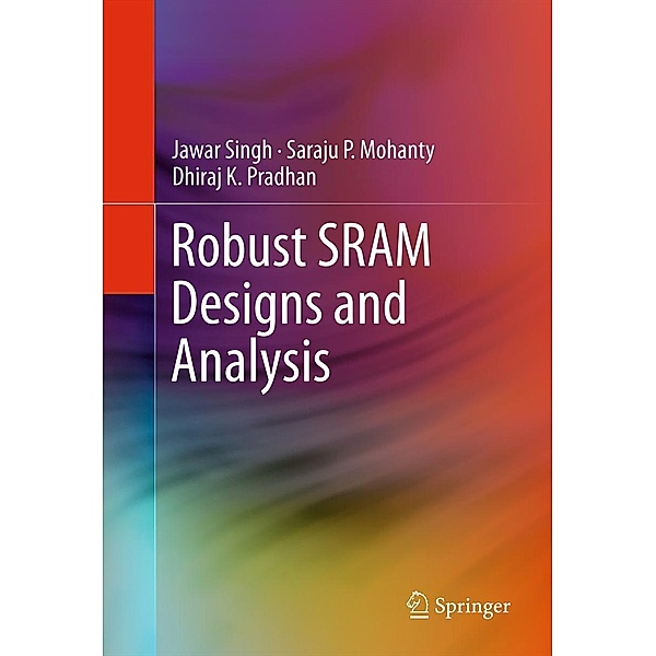 Robust SRAM Designs and Analysis, Jawar Singh, Saraju P. Mohanty, Dhiraj K. Pradhan