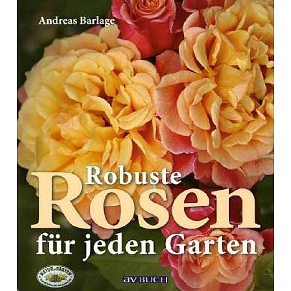 Robuste Rosen für jeden Garten, Andreas Barlage