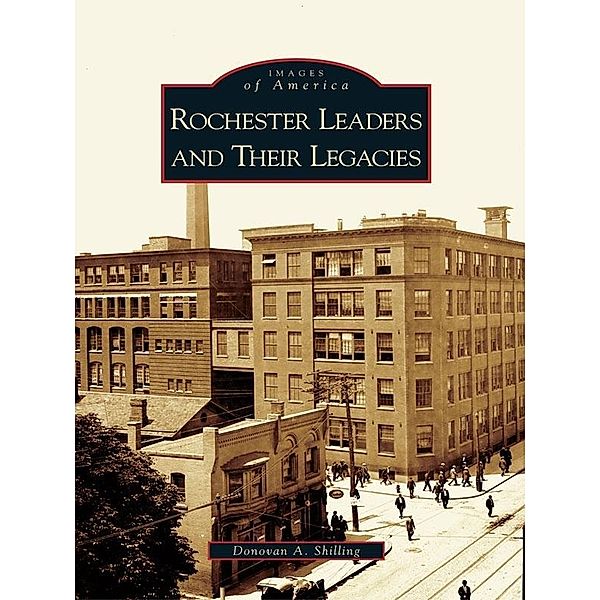 Rochester Leaders and Their Legacies, Donovan A. Shilling