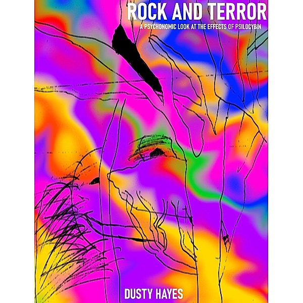 Rock and Terror : A Psychonomic Look at the Effects of Psilocybin, Dusty Hayes