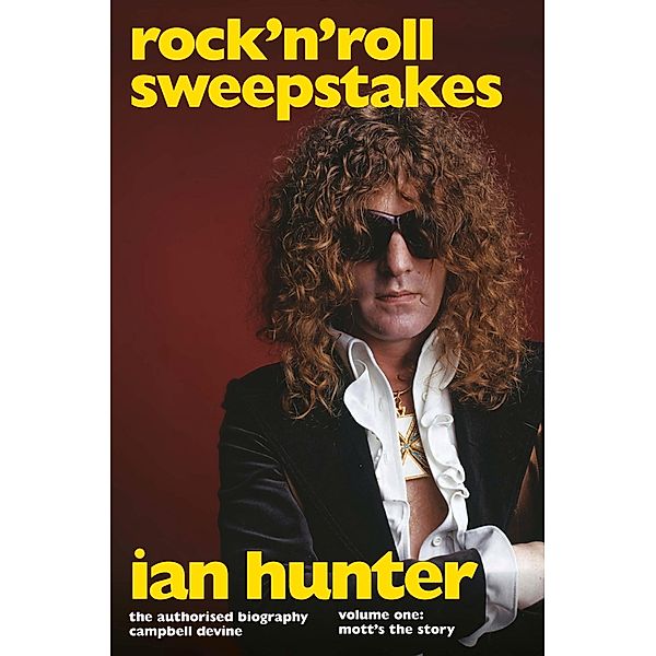 Rock 'n' Roll Sweepstakes: The Authorised Biography of Ian Hunter (Volume 2), Campbell Devine
