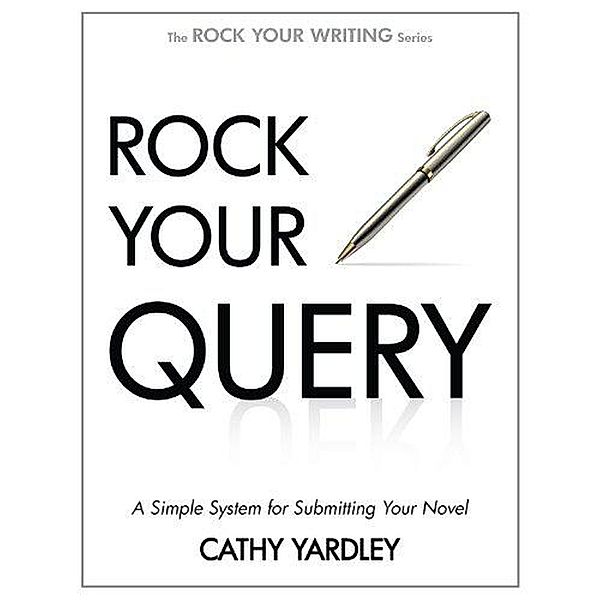 Rock Your Query: A Simple System for Writing Query Letters and Synopses (Rock Your Writing, #3) / Rock Your Writing, Cathy Yardley