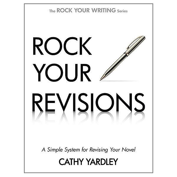 Rock Your Revisions: A Simple System for Revising Your Novel (Rock Your Writing, #2) / Rock Your Writing, Cathy Yardley