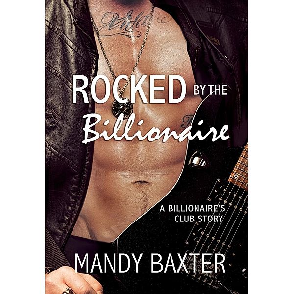 Rocked by the Billionaire / The Billionaire's Club: Texas Bd.3, Mandy Baxter