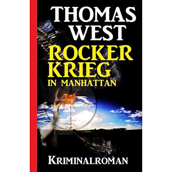 Rockerkrieg in Manhattan: Kriminalroman, Thomas West