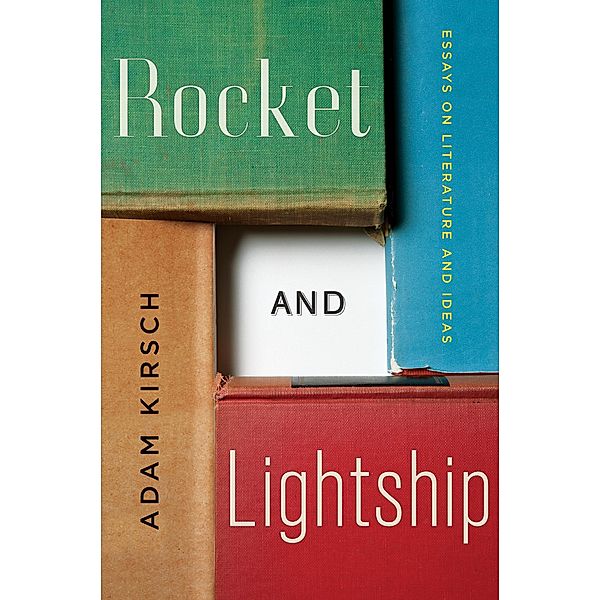 Rocket and Lightship: Essays on Literature and Ideas, Adam Kirsch