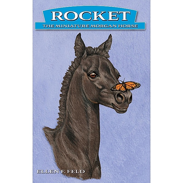 Rocket: The Miniature Morgan Horse, Book 1 (Rocket The Miniature Morgan Horse, #1) / Rocket The Miniature Morgan Horse, Ellen F. Feld