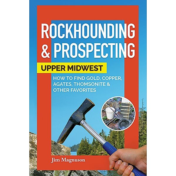 Rockhounding & Prospecting: Upper Midwest, Jim Magnuson