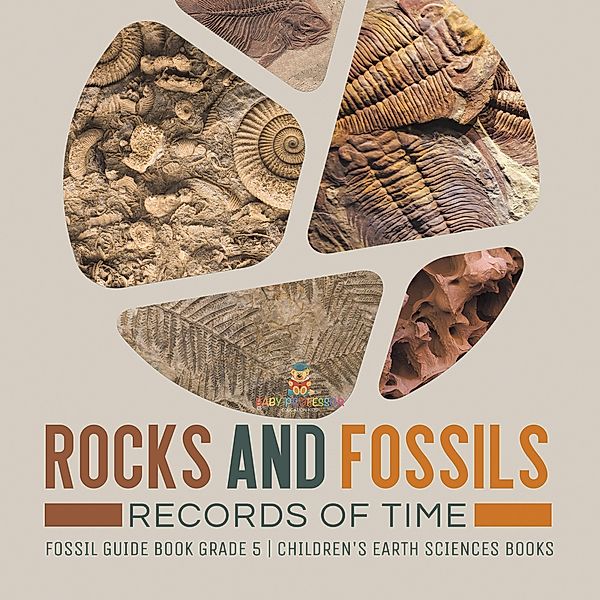 Rocks and Fossils : Records of Time | Fossil Guide Book Grade 5 | Children's Earth Sciences Books / Baby Professor, Baby