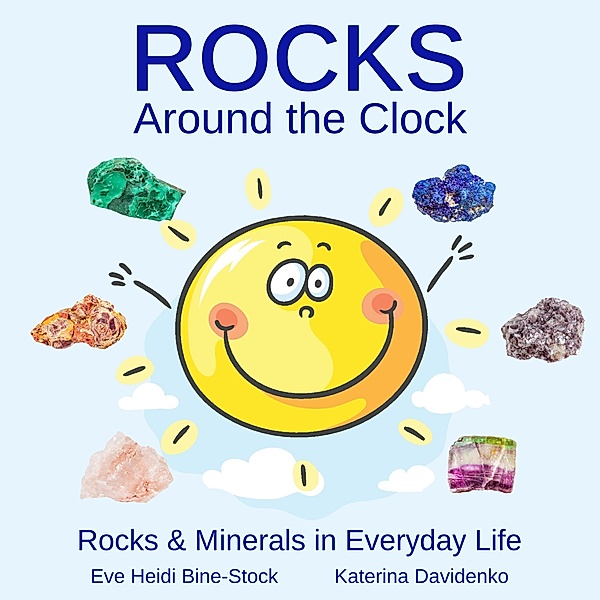 Rocks Around the Clock: Rocks & Minerals in Everyday Life, Eve Heidi Bine-Stock