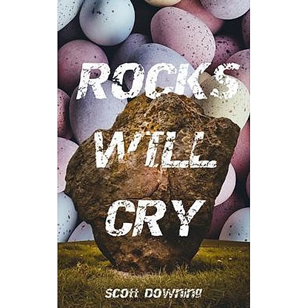Rocks Will Cry / Wingdon Books, Scott Downing