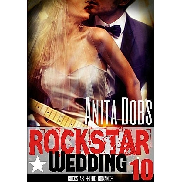 Rockstar Wedding (Rockstar Erotic Romance #10), Anita Dobs