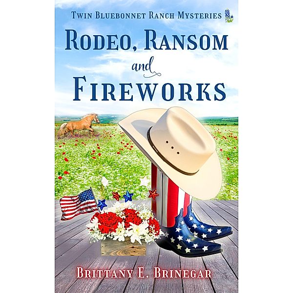 Rodeo, Ransom, and Fireworks (Twin Bluebonnet Ranch Mysteries) / Twin Bluebonnet Ranch Mysteries, Brittany E. Brinegar
