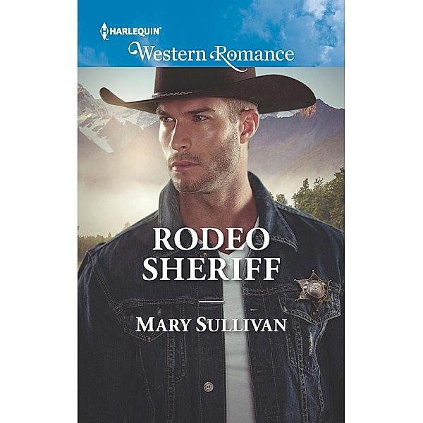 Rodeo Sheriff (Mills & Boon Western Romance) (Rodeo, Montana, Book 4) / Mills & Boon Western Romance, Mary Sullivan