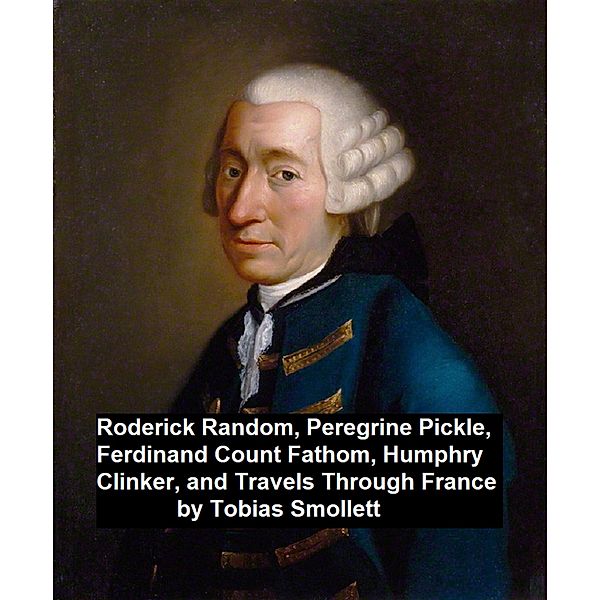 Roderick Ransom, Peregrine Pickle, Ferdinand Count Fathom, Humphry Clinker, and Travels Through France, Tobias Smollett