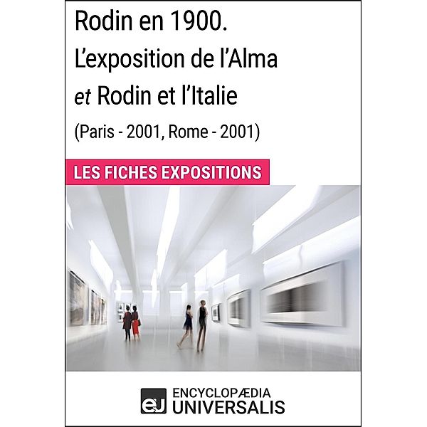Rodin en 1900. L'exposition de l'Alma et Rodin et l'Italie (Paris - 2001, Rome - 2001), Encyclopaedia Universalis