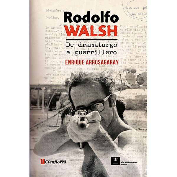 Rodolfo Walsh, de dramaturgo a guerrillero, Enrique Arrosagaray