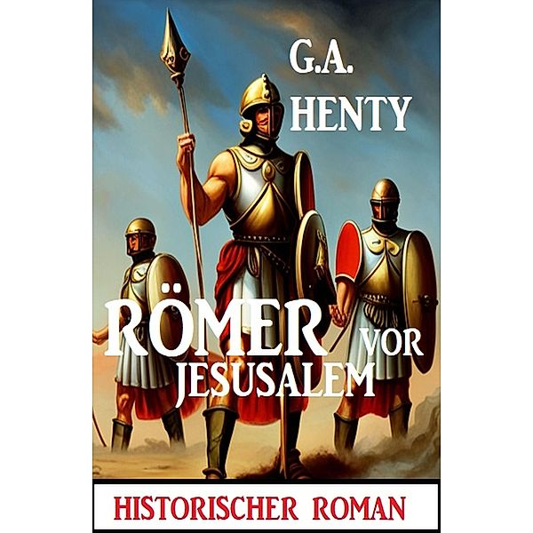 Römer vor Jerusalem: Historischer Roman, G. A. Henty