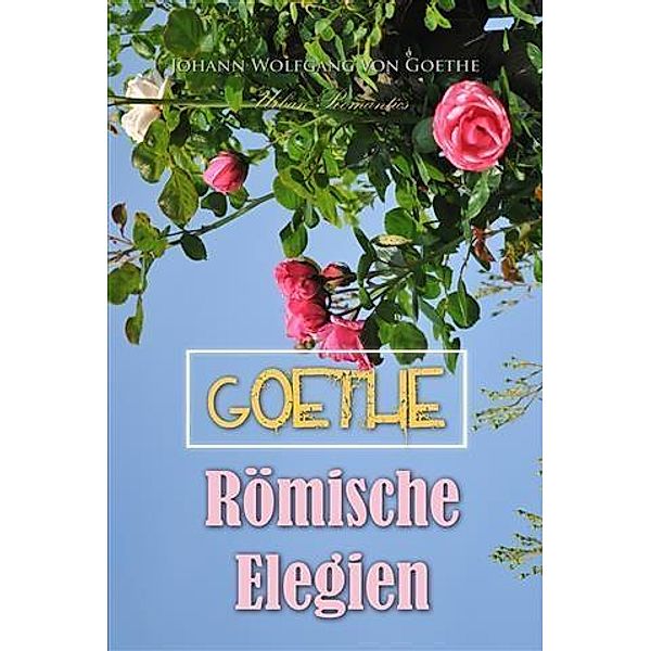 Roemische Elegien, Johann Wolfgang von Goethe