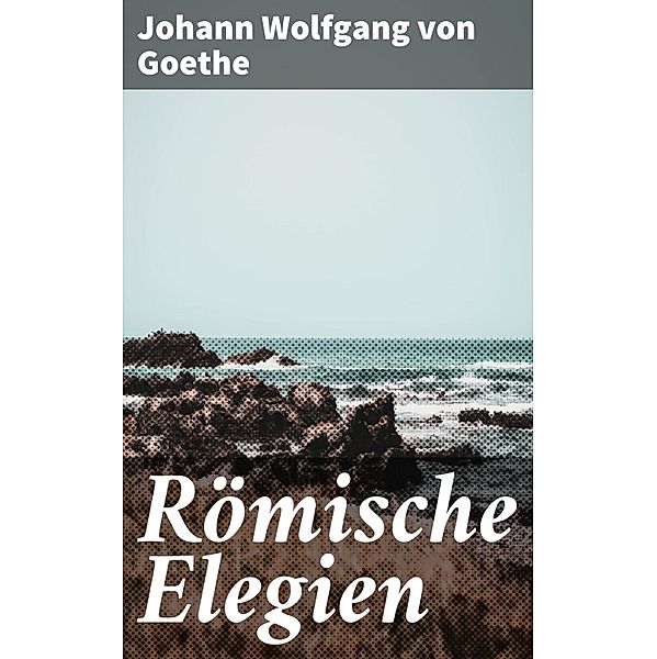 Römische Elegien, Johann Wolfgang von Goethe