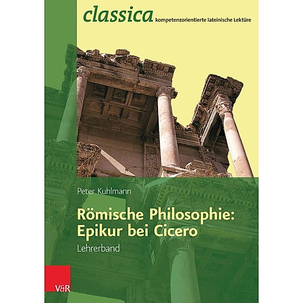 Römische Philosophie: Epikur bei Cicero - Lehrerband / Classica, Peter Kuhlmann