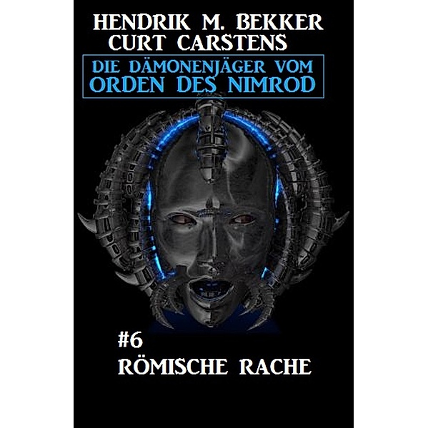 Römische Rache: Die Dämonenjäger vom Orden des Nimrod #6 / Die Dämonenjäger vom Orden des Nimrod Bd.6, Hendrik M. Bekker, Curt Carstens