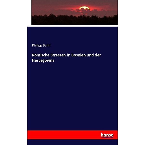 Römische Strassen in Bosnien und der Hercegovina, Philipp Ballif