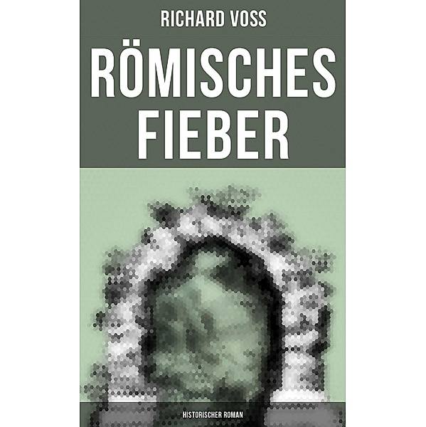 Römisches Fieber: Historischer Roman, Richard Voß