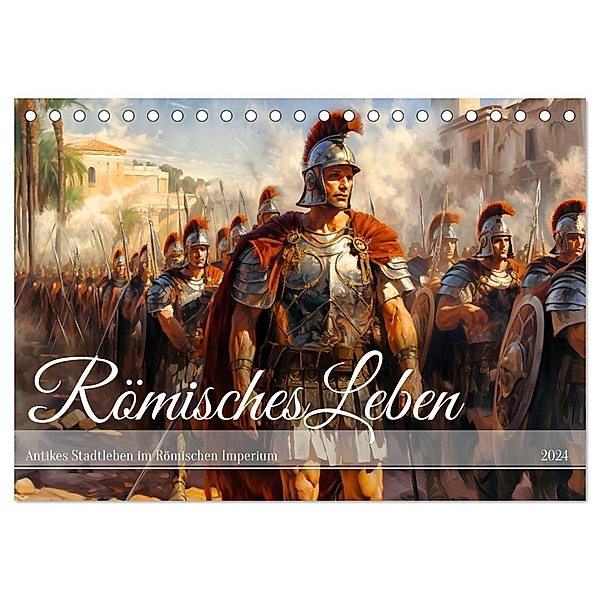 Römisches Leben - Antikes Stadtleben im Römischen Imperium (Tischkalender 2024 DIN A5 quer), CALVENDO Monatskalender, Anja Frost