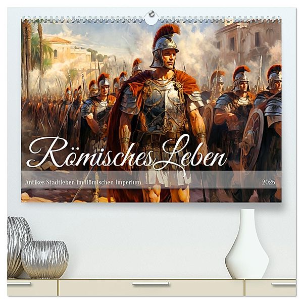 Römisches Leben - Antikes Stadtleben im Römischen Imperium (hochwertiger Premium Wandkalender 2025 DIN A2 quer), Kunstdruck in Hochglanz, Calvendo, Anja Frost