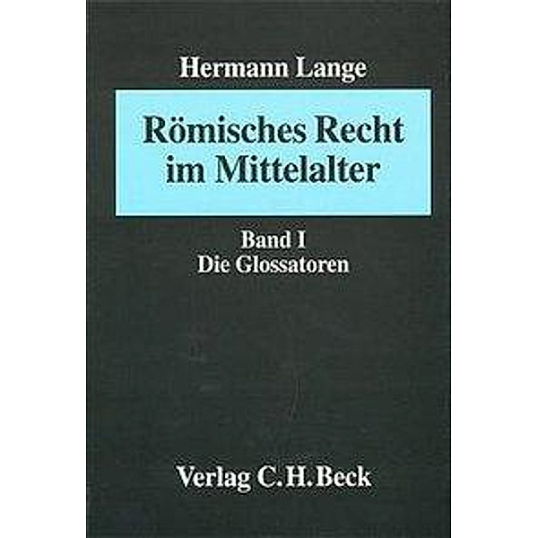 Römisches Recht im Mittelalter: Bd.1 Römisches Recht im Mittelalter  Bd. I: Die Glossatoren, Hermann Lange