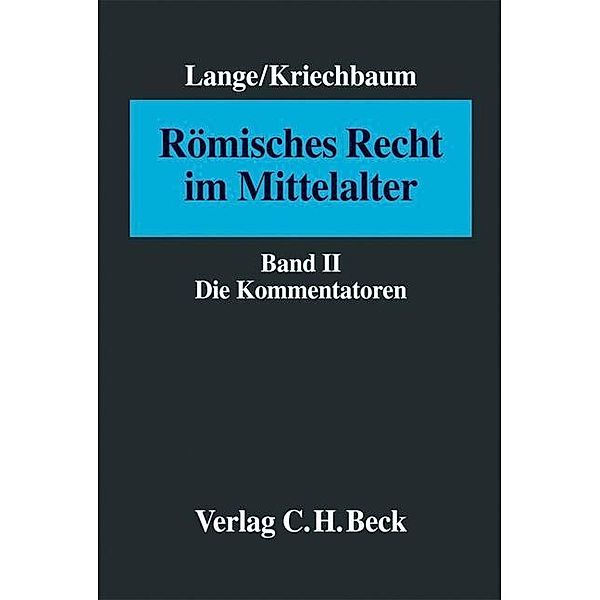 Römisches Recht im Mittelalter: Bd.2 Römisches Recht im Mittelalter  Bd. II: Die Kommentatoren, Hermann Lange, Maximiliane Kriechbaum