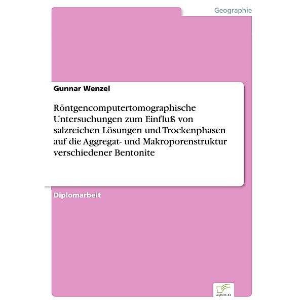 Röntgencomputertomographische Untersuchungen zum Einfluß von salzreichen Lösungen und Trockenphasen auf die Aggregat- und Makroporenstruktur verschiedener Bentonite, Gunnar Wenzel