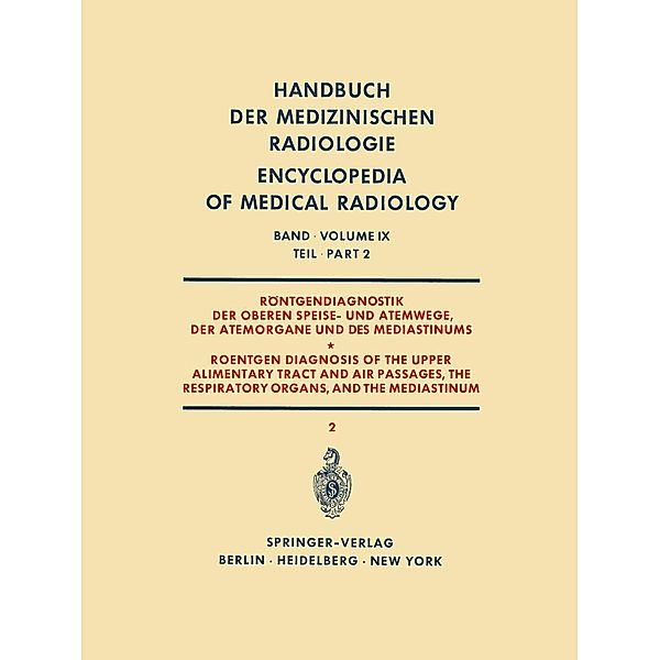 Röntgendiagnostik der Oberen Speise- und Atemwege, der Atemorgane und des Mediastinums Teil 2 / Roentgen Diagnosis of the Upper Alimentary Tract and Air Passages, the Respiratory Organs, and the Mediastinum Part 2 / Handbuch der medizinischen Radiologie   Encyclopedia of Medical Radiology Bd.9 / 2, H. Argenton, Alfred Gebauer, Josef Lissner, Sabino Di Rienzo, Pedro Rubinstein, Ernst Wiedemann, Gerhard Worth