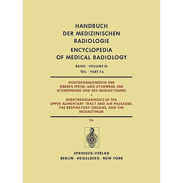 Röntgendiagnostik der Oberen Speise- und Atemwege, der Atemorgane und des Mediastinums / Roentgendiagnosis of the Upper Alimentary Tract and Air Passages, the Respiratory Organs, and the Mediastinum / Handbuch der medizinischen Radiologie   Encyclopedia of Medical Radiology Bd.9 / 5 / b