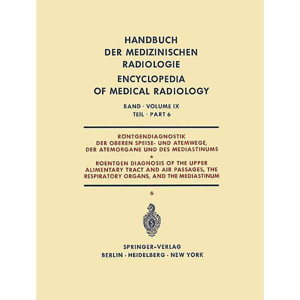 Röntgendiagnostik der Oberen Speise- und Atemwege, der Atemorgane und des Mediastinums Teil 6 / Roentgen Diagnosis of the Upper Alimentary Tract and Air Passages, the Respiratory Organs, and the Mediastinum Part 6 / Handbuch der medizinischen Radiologie   Encyclopedia of Medical Radiology Bd.9 / 6, Herbert Blaha, Gianfranco Garusi, R. Haubrich, Reinhold Keller, Janes Klemencic, Rudolf Kraus, Giulio Tori