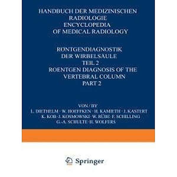 Röntgendiagnostik der Wirbelsäule / Roentgen Diagnosis of the Vertebral Column / Handbuch der medizinischen Radiologie Encyclopedia of Medical Radiology Bd.6 / 2, L. Diethelm, H. Wolfers, W. Hoeffken, H. Kamieth, J. Kastert, K. Kob, J. Kosmowski, W. Rübe, F. Schilling, G. A. Schulte