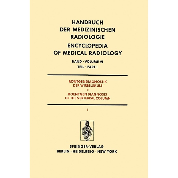 Röntgendiagnostik der Wirbelsäule Teil 1 / Roentgendiagnosis of the Vertebral Column Part 1 / Handbuch der medizinischen Radiologie Encyclopedia of Medical Radiology Bd.6 / 1, L. Diethelm, A. Wackenheim, H. Wolfers, W. Zaunbauer, M. Erdélyi, W. Hoeffken, H. Junge, O. Perey, W. Pfeiffer, K. Reinhardt, K. Theiler, G. Töndury