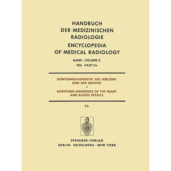 Röntgendiagnostik des Herzens und der Gefässe / Roentgen Diagnosis of the Heart and Blood Vessels / Handbuch der medizinischen Radiologie Encyclopedia of Medical Radiology Bd.10 / 2 / 2b, H. Anacker, J. Schoenmackers, W. Schulte-Brinkmann, L. Di Guglielmo, E. Dühmke, R. Felix, H. Gremmel, W. Hoeffken, C. Montemartini, E. Rossi, P. Schölmerich