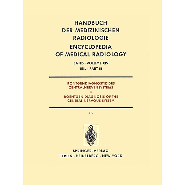 Röntgendiagnostik des Zentralnervensystems Teil 1B Roentgen Diagnosis of the Central Nervous System Part 1B / Handbuch der medizinischen Radiologie Encyclopedia of Medical Radiology Bd.14 / 1 / 1B, J. Ambrose, H. Vogelsang, A. Wackenheim, S. Wende, G. Friedmann, R. A. Frowein, H. Grauthoff, H. Hacker, M. Megret, N. Nakayama, H. Steinhoff, K. Tornow