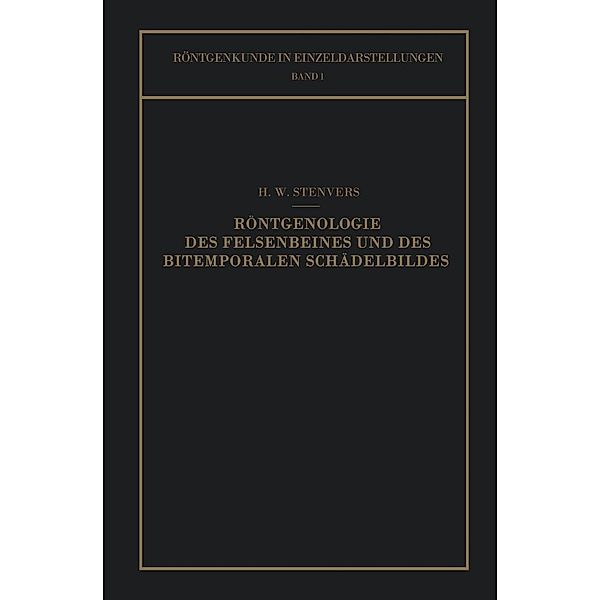 Röntgenologie des Felsenbeines und des Bitemporalen Schädelbildes / Röntgenkunde in Einzeldarstellungen Bd.1, H. W. Stenvers