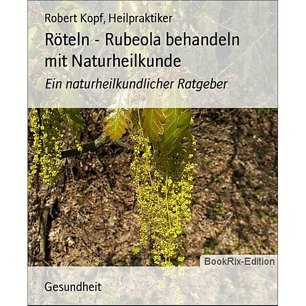 Röteln - Rubeola behandeln mit Naturheilkunde, Robert Kopf, Heilpraktiker