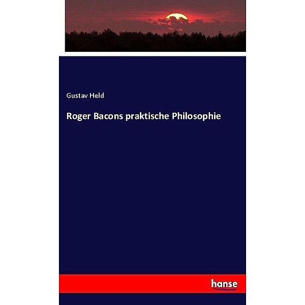 Roger Bacons praktische Philosophie, Gustav Held