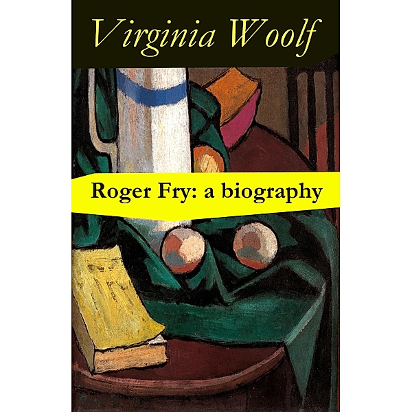Roger Fry: a biography by Virginia Woolf, Virginia Woolf