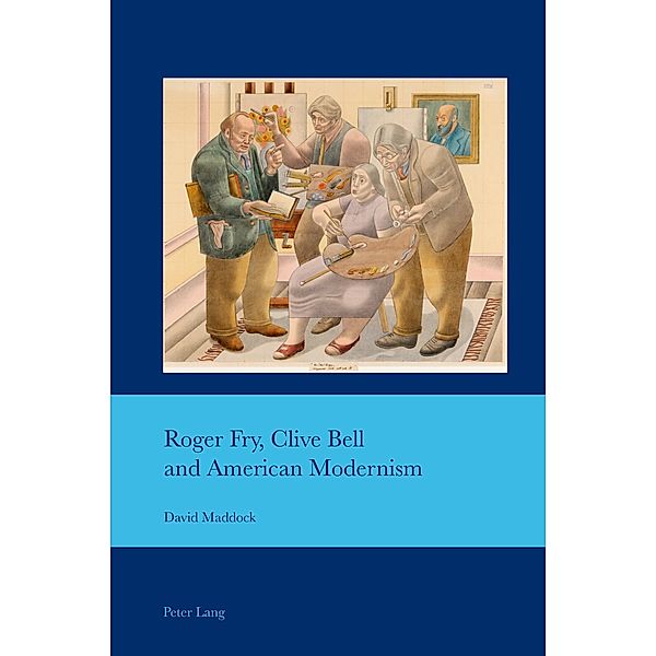 Roger Fry, Clive Bell and American Modernism / Cultural Interactions: Studies in the Relationship between the Arts Bd.44, David Maddock