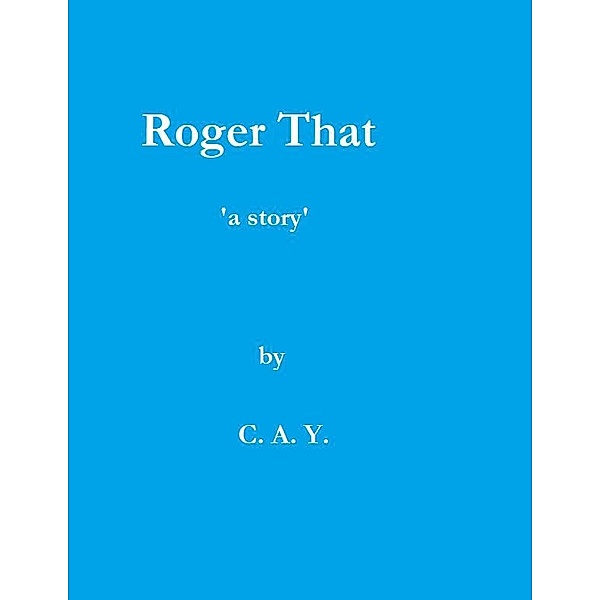 Roger That, C. A. Y.
