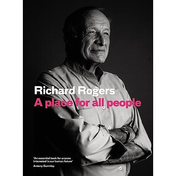 Rogers, R: Place for All People, Richard Rogers