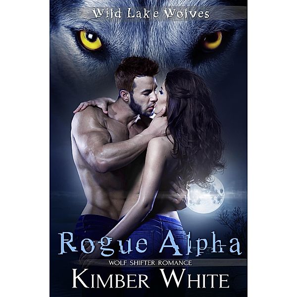 Rogue Alpha (Wild Lake Wolves, #1) / Wild Lake Wolves, Kimber White