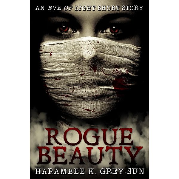 Rogue Beauty: An Eve of Light Short Story / Eve of Light, Harambee K. Grey-Sun